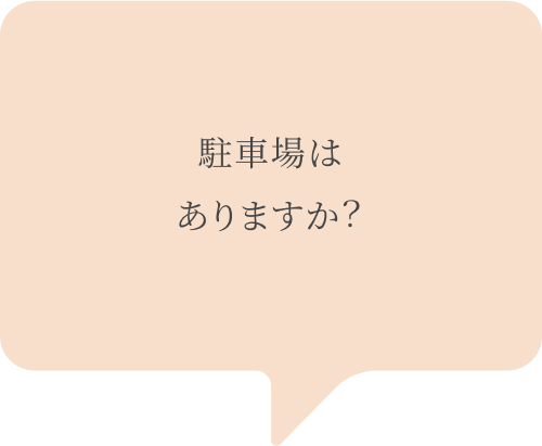 吹き出し：駐車場はありますか？