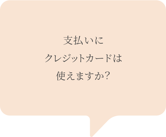 吹き出し：支払いにクレジットカードは使えますか？
